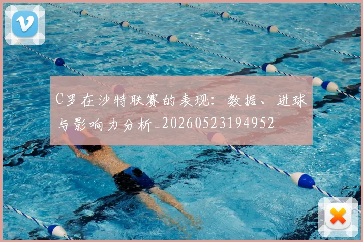 C罗在沙特联赛的表现：数据、进球与影响力分析_20260523194952