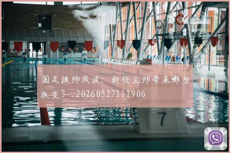 国足换帅风波:新任主帅带来哪些改变?_20260527111906