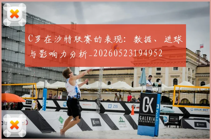 C罗在沙特联赛的表现:数据、进球与影响力分析_20260523194952